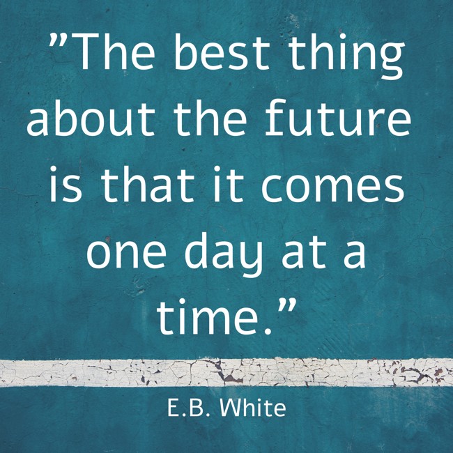 The best thing about the future is that it comes one day at a time. - E.B. White