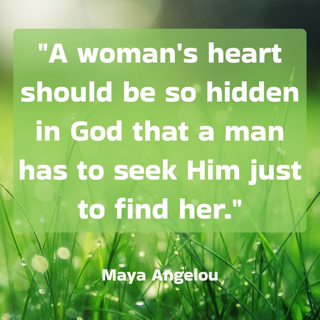 A woman's heart should be so hidden in God that a man has to seek Him just to find her. - Maya Angelou