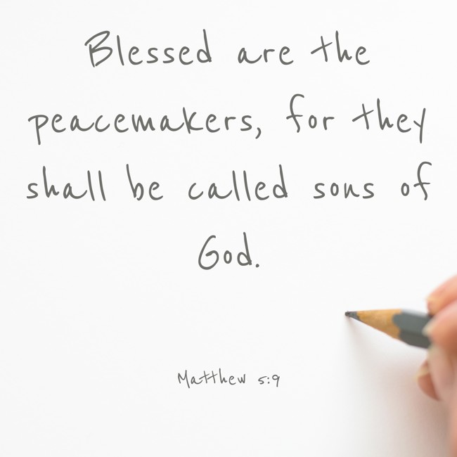 Blessed are the peacemakers, for they shall be called sons of God. - Matthew 5:9