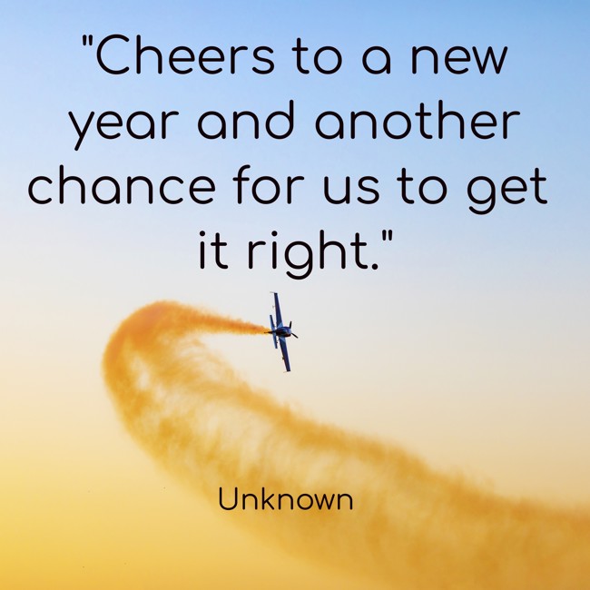 Cheers to a new year and another chance for us to get it right. - Unknown