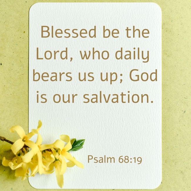 Blessed be the Lord, who daily bears us up; God is our salvation. - Psalm 68:19