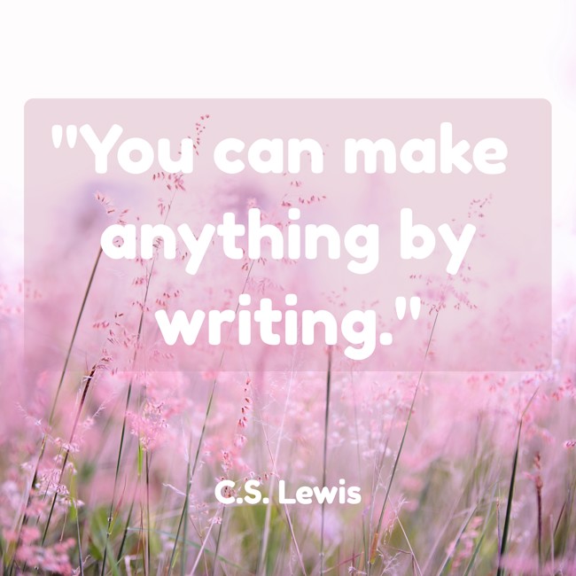 You can make anything by writing. - C.S. Lewis