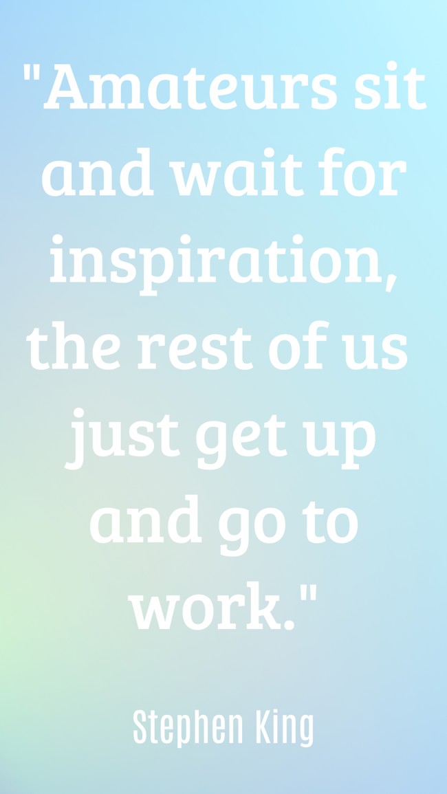  Amateurs sit and wait for inspiration, the rest of us just get up and go to work.   - Stephen King 