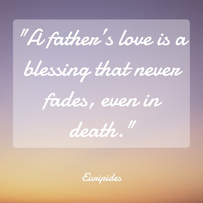 A father’s love is a blessing that never fades, even in death. - Euripides