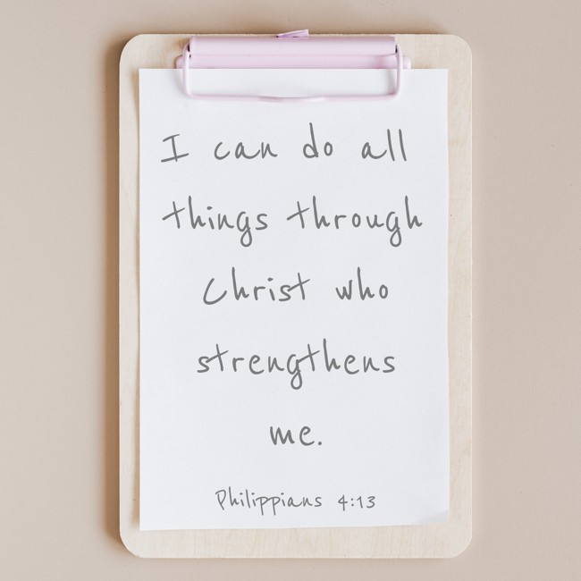 I can do all things through Christ who strengthens me. - Philippians 4:13