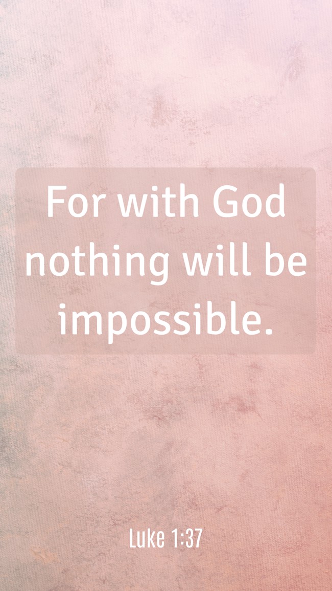 For with God nothing will be impossible. - Luke 1:37