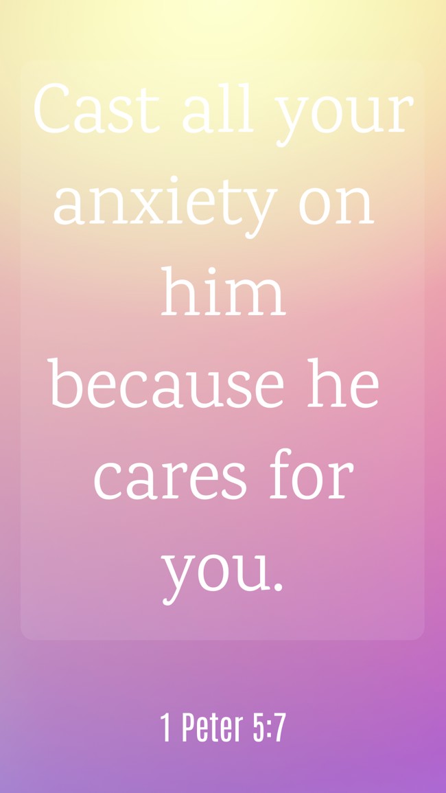 Cast all your anxiety on him because he cares for you. - 1 Peter 5:7