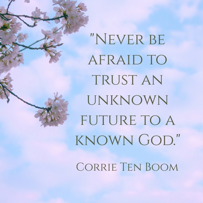 Never be afraid to trust an unknown future to a known God. - Corrie Ten Boom