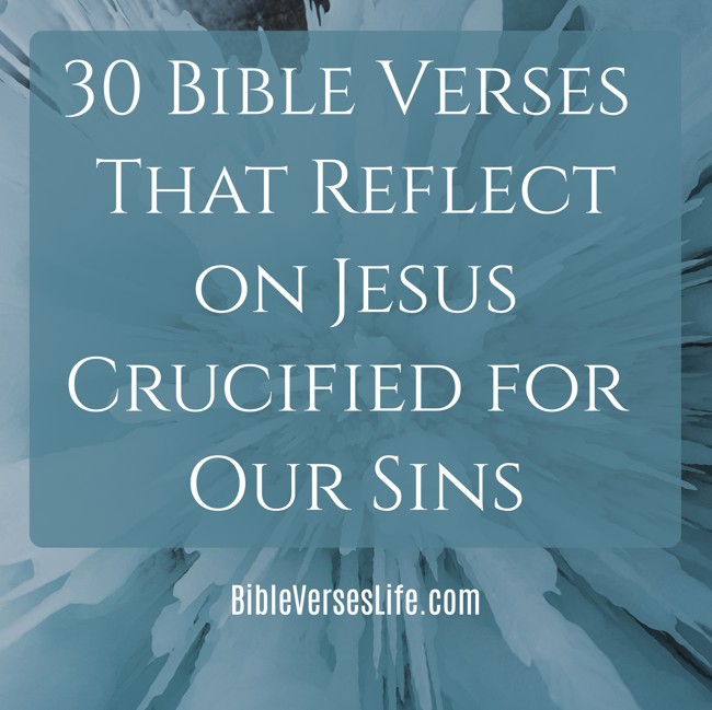 30 Bible Verses That Reflect on Jesus Crucified for Our Sins