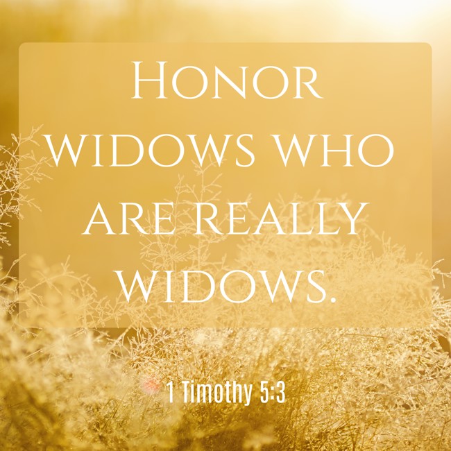 Honor widows who are really widows. - 1 Timothy 5:3