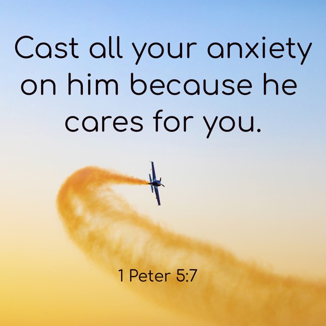Cast all your anxiety on him because he cares for you. - 1 Peter 5:7