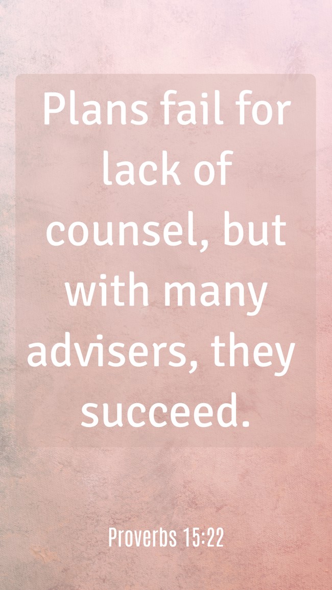 Plans fail for lack of counsel, but with many advisers, they succeed. - Proverbs 15:22