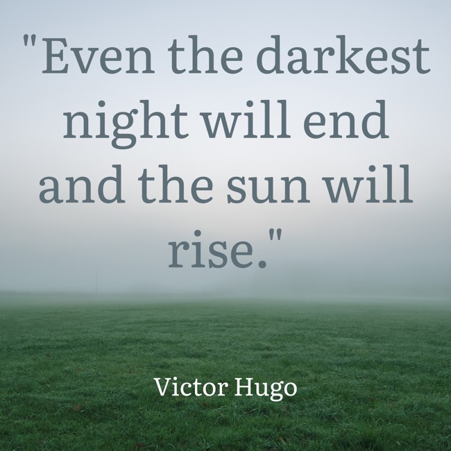 Even the darkest night will end and the sun will rise. - Victor Hugo