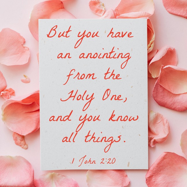 But you have an anointing from the Holy One, and you know all things. - 1 John 2:20