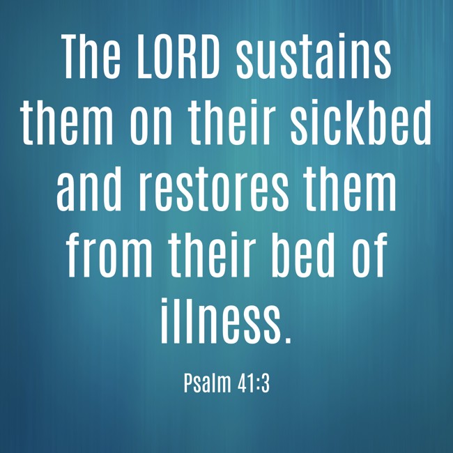 The LORD sustains them on their sickbed and restores them from their bed of illness. - Psalm 41:3
