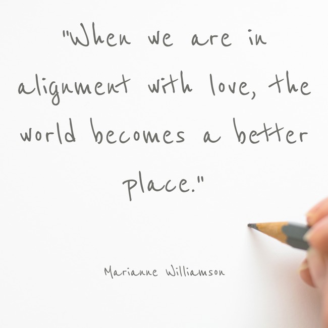 When we are in alignment with love, the world becomes a better place. - Marianne Williamson