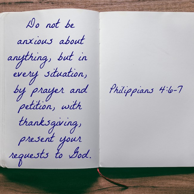 Do not be anxious about anything, but in every situation, by prayer and petition, with thanksgiving, present your requests to God. - Philippians 4:6-7