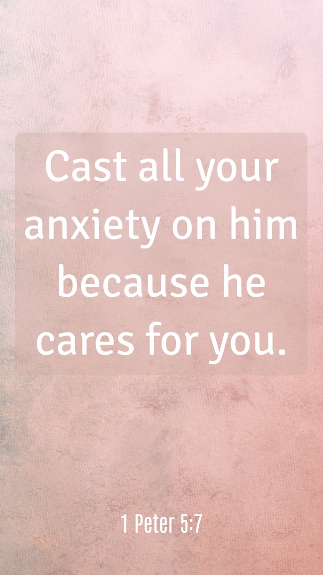 Cast all your anxiety on him because he cares for you. - 1 Peter 5:7