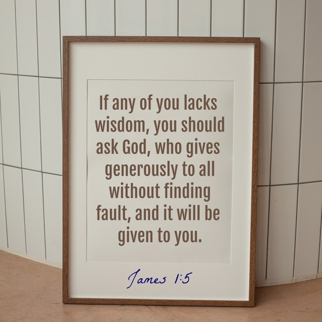 If any of you lacks wisdom, you should ask God, who gives generously to all without finding fault, and it will be given to you. - James 1:5