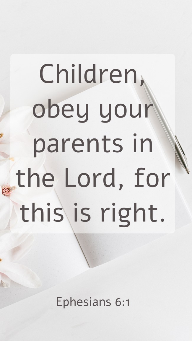 Children, obey your parents in the Lord, for this is right. - Ephesians 6:1