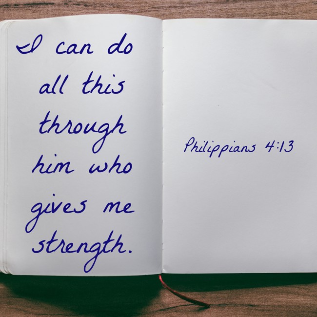 I can do all this through him who gives me strength. - Philippians 4:13