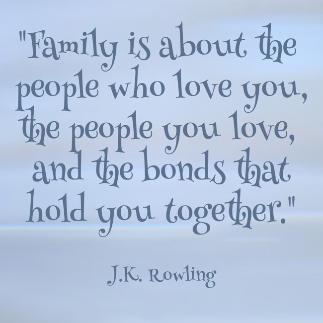 Family is about the people who love you, the people you love, and the bonds that hold you together. - J.K. Rowling