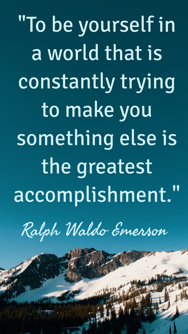 To be yourself in a world that is constantly trying to make you something else is the greatest accomplishment. - Ralph Waldo Emerson