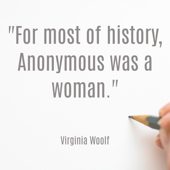 For most of history, Anonymous was a woman. - Virginia Woolf