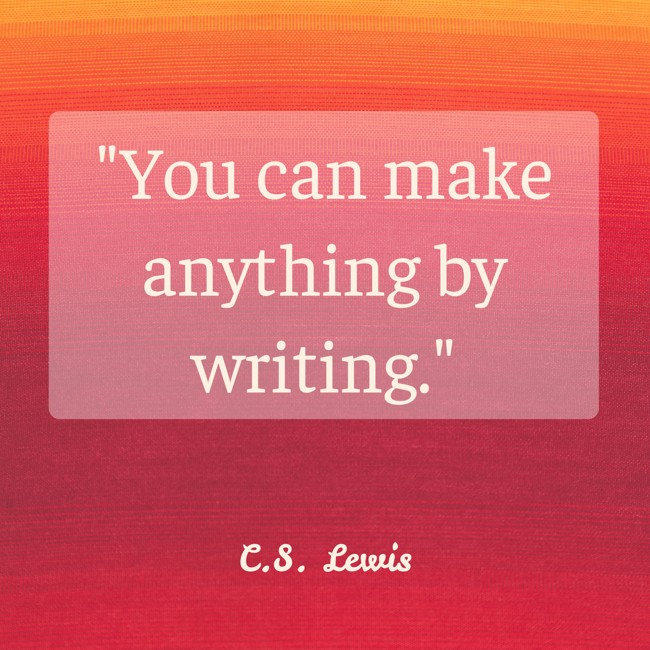 You can make anything by writing. - C.S. Lewis