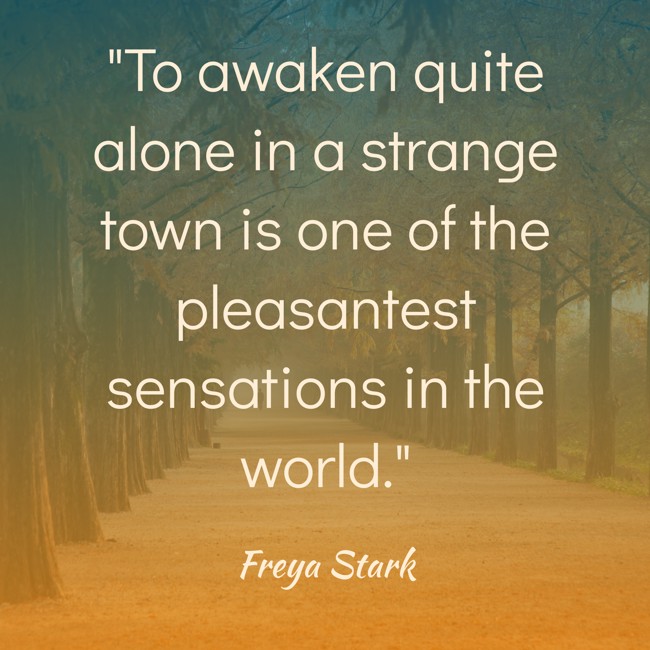 To awaken quite alone in a strange town is one of the pleasantest sensations in the world. - Freya Stark