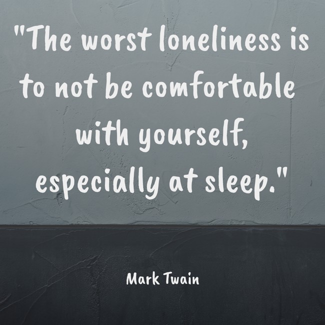 The worst loneliness is to not be comfortable with yourself, especially at sleep. - Mark Twain