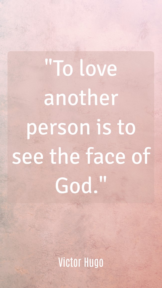  To love another person is to see the face of God. - Victor Hugo 