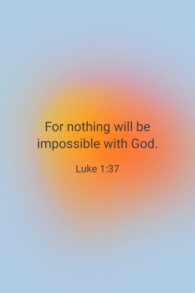 For nothing will be impossible with God. - Luke 1:37