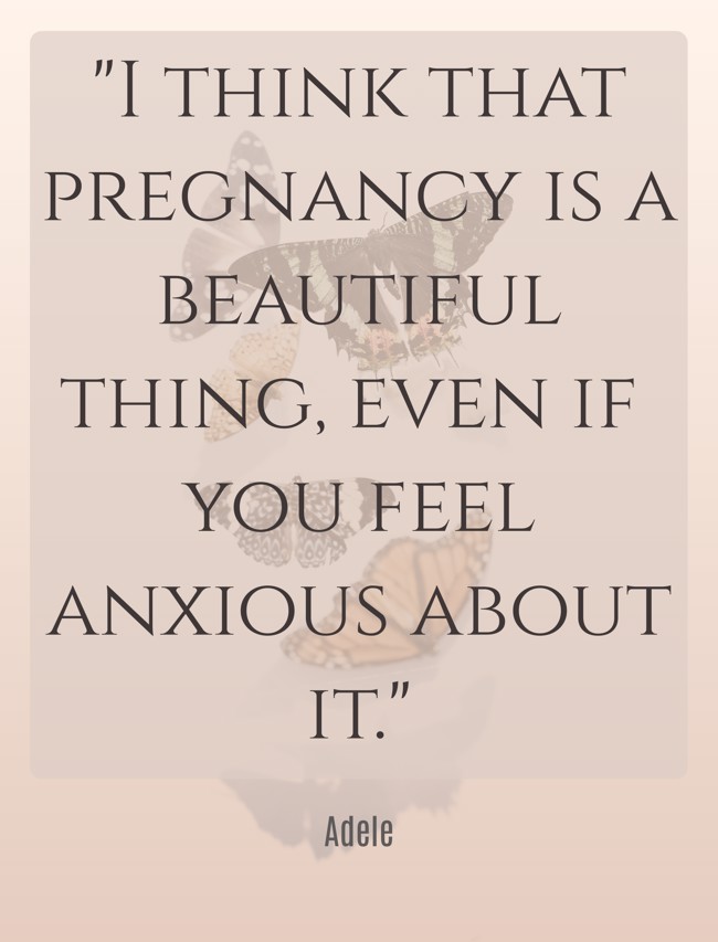 I think that pregnancy is a beautiful thing, even if you feel anxious about it. - Adele