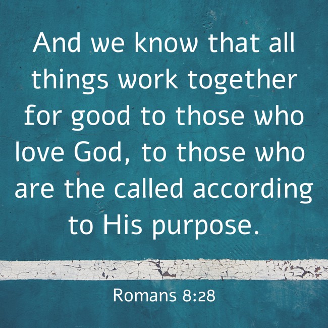 And we know that all things work together for good to those who love God, to those who are the called according to His purpose. - Romans 8:28