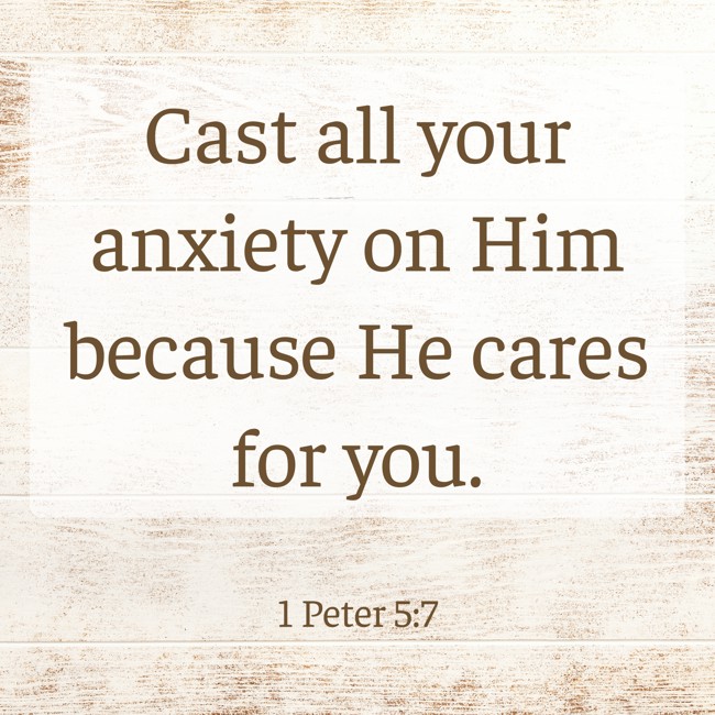 Cast all your anxiety on Him because He cares for you. - 1 Peter 5:7