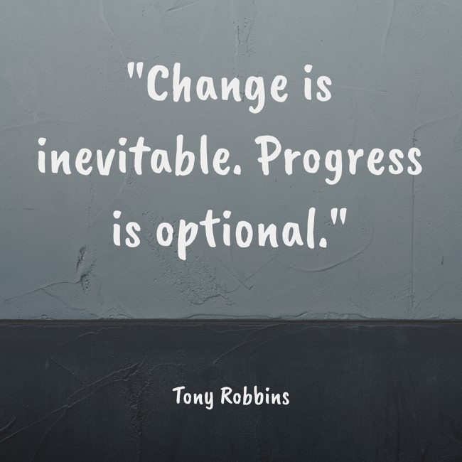 Change is inevitable. Progress is optional. - Tony Robbins