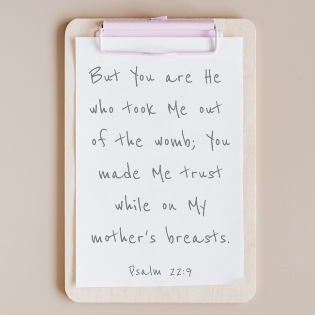 But You are He who took Me out of the womb; You made Me trust while on My mother's breasts. - Psalm 22:9