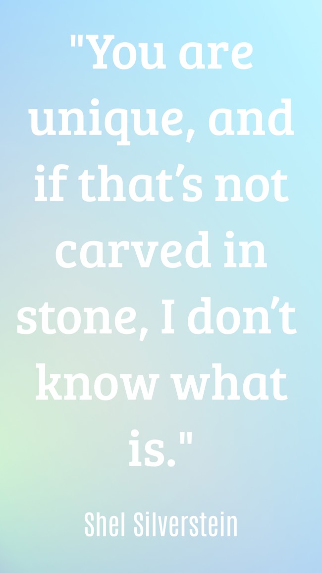 You are unique, and if that’s not carved in stone, I don’t know what is. - Shel Silverstein