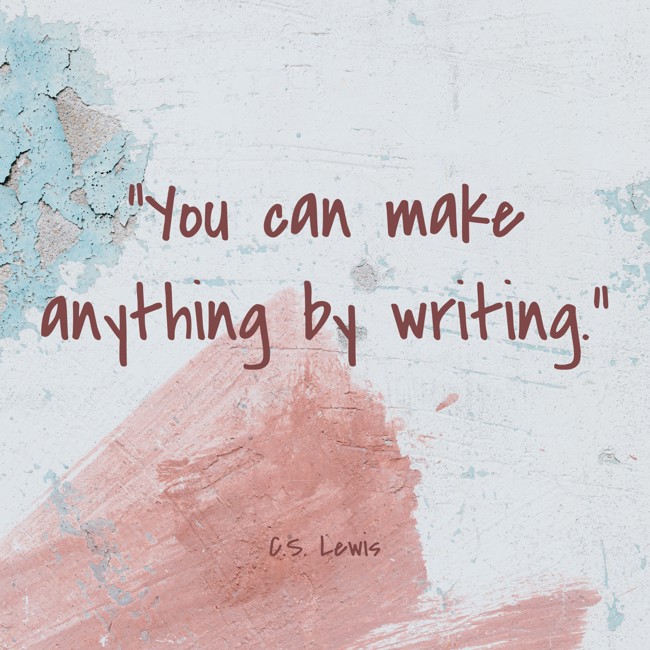 You can make anything by writing. - C.S. Lewis
