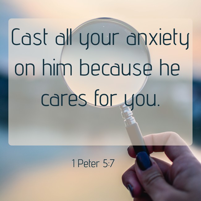 Cast all your anxiety on him because he cares for you. - 1 Peter 5:7