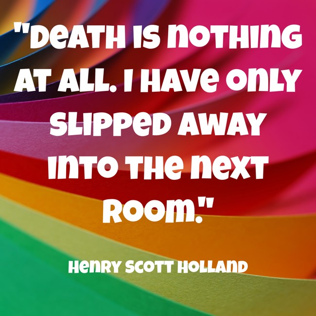 Death is nothing at all. I have only slipped away into the next room. - Henry Scott Holland