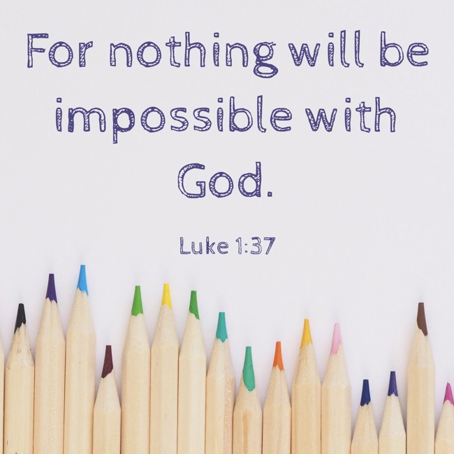 For nothing will be impossible with God. - Luke 1:37