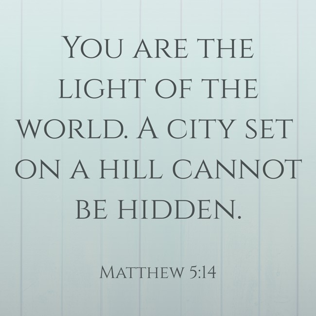 You are the light of the world. A city set on a hill cannot be hidden. - Matthew 5:14
