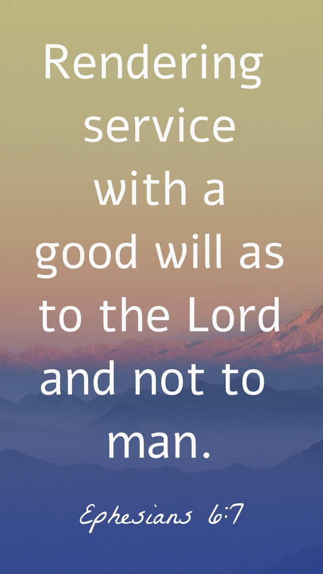 Rendering service with a good will as to the Lord and not to man. - Ephesians 6:7