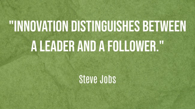 Innovation distinguishes between a leader and a follower. - Steve Jobs