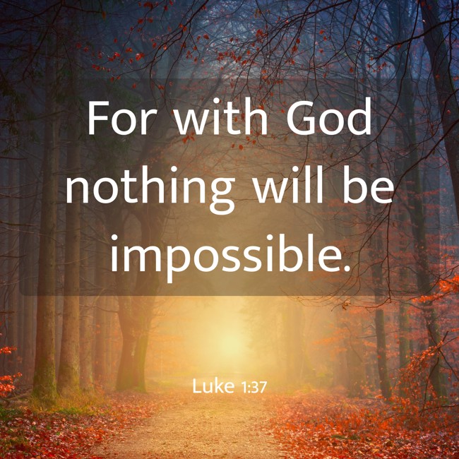 For with God nothing will be impossible. - Luke 1:37