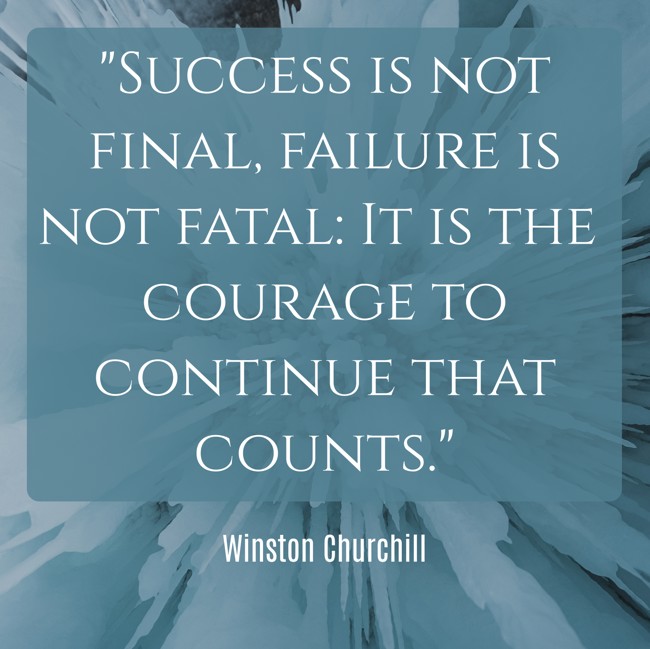 Success is not final, failure is not fatal: It is the courage to continue that counts. - Winston Churchill