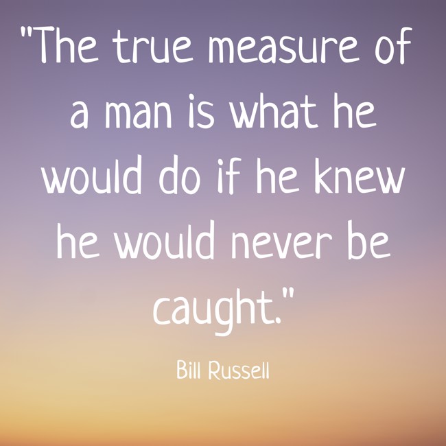 The true measure of a man is what he would do if he knew he would never be caught. - Bill Russell
