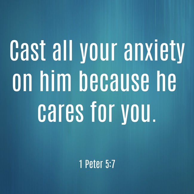 Cast all your anxiety on him because he cares for you. - 1 Peter 5:7